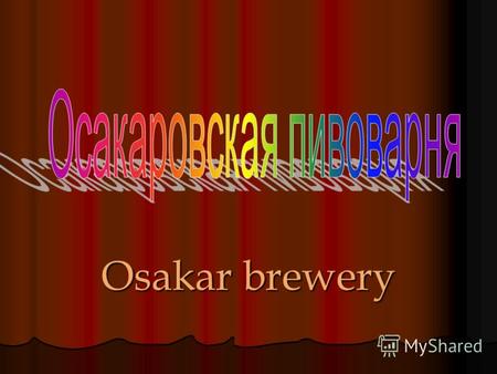 Osakar brewery Пиво светлое 11 % Чистый вкус и аромат сброженного солодового напитка и хмелевой горечью, без посторонних запахов и привкусов. Экстрактивность.