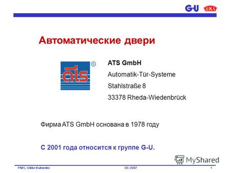 03.2007PMS, Viktor Kutnenko1 ATS GmbH Automatik-Tür-Systeme Stahlstraße 8 33378 Rheda-Wiedenbrück Фирма ATS GmbH основана в 1978 году С 2001 года относится.
