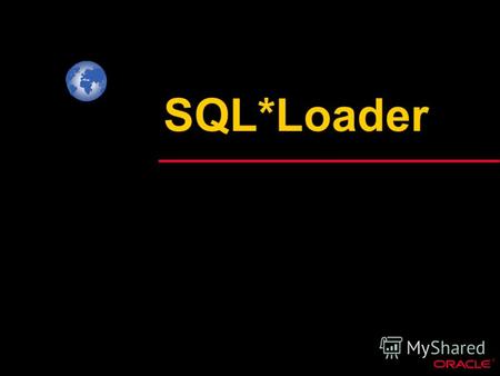 ® SQL*Loader. ® БД ORACLE Назначение Загрузка внешних данных в БД Oracle.