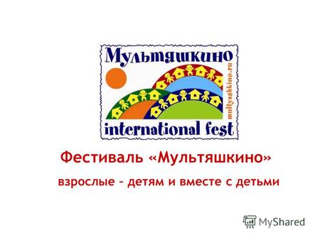 Фестиваль «Мультяшкино» взрослые – детям и вместе с детьми.