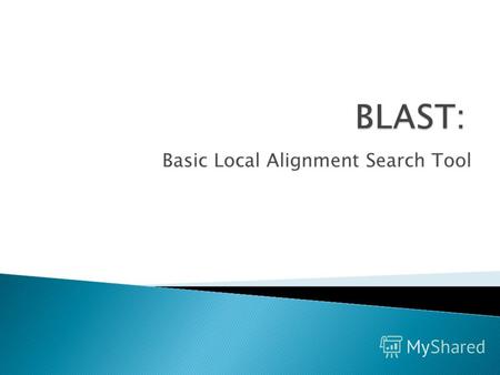 BLAST: Basic Local Alignment Search Tool. BLAST – алгоритм для нахождения участков локального сходства между последовательностями. Алгоритм сравнивает.
