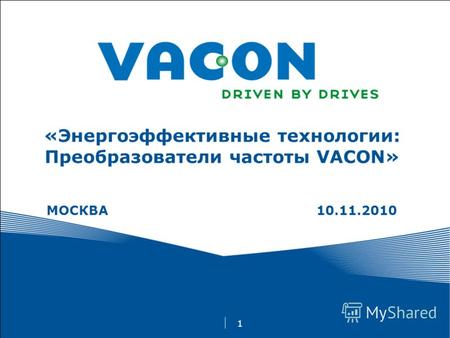 1 «Энергоэффективные технологии: Преобразователи частоты VACON» МОСКВА10.11.2010.