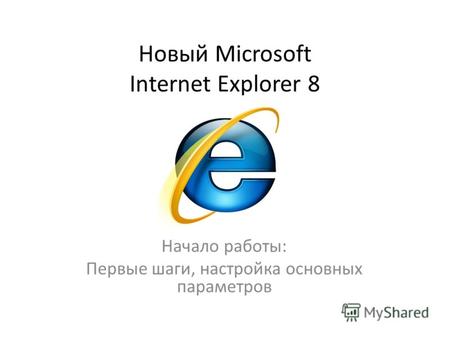 Новый Microsoft Internet Explorer 8 Начало работы: Первые шаги, настройка основных параметров.