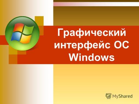 Графический интерфейс ОС Windows. Графический интерфейс Windows Графический интерфейс позволяет осуществлять взаимодействие человека с компьютером в форме.