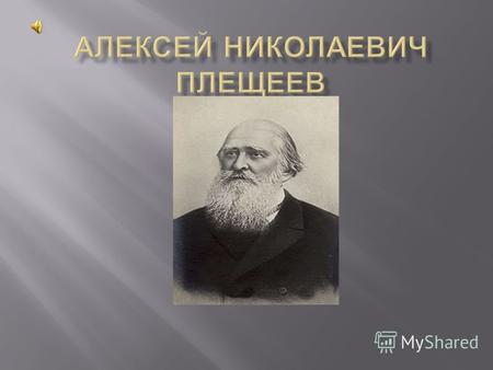 Ал ексей Николаевич Плещеев (22 ноября (4 декабря ) 1825, Кострома 26 сентября (8 октября ) 1893, Париж ) русский писатель, поэт, переводчик ; литературный.
