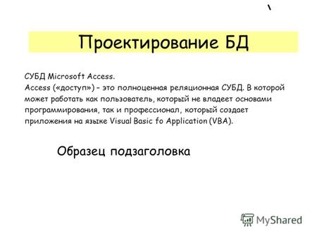 Образец подзаголовка Проектирование БД СУБД Microsoft Access. Access («доступ») – это полноценная реляционная СУБД. В которой может работать как пользователь,
