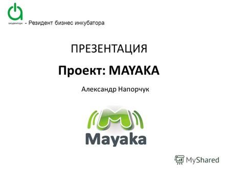 Проект: MAYAKA Александр Напорчук ПРЕЗЕНТАЦИЯ - Резидент бизнес инкубатора.