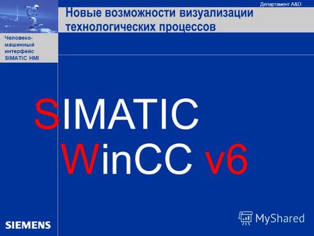 Человеко- машинный интерфейс SIMATIC HMI Департамент A&D WinCC v6 Новые возможности визуализации технологических процессов SIMATIC.
