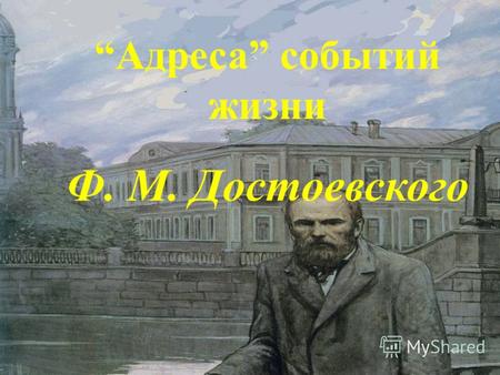 Адреса событий жизни Ф. М. Достоевского. Достоевский сменил много квартир в Петербурге,и почти все они были в угловых домах.В таких домах писатель обычно.