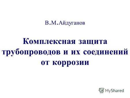 В. М. Айдуганов Комплексная защита трубопроводов и их соединений от коррозии.
