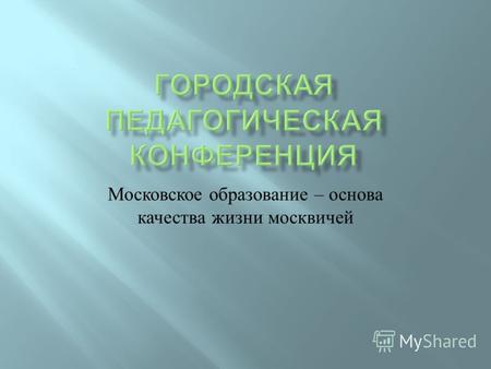 Московское образование – основа качества жизни москвичей.