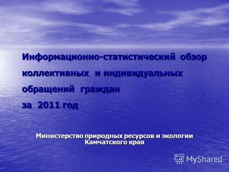 Информационно-статистический обзор коллективных и индивидуальных обращений граждан за 2011 год Министерство природных ресурсов и экологии Камчатского края.