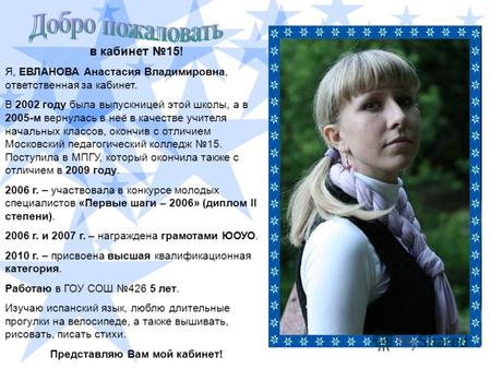В кабинет 15! Я, ЕВЛАНОВА Анастасия Владимировна, ответственная за кабинет. В 2002 году была выпускницей этой школы, а в 2005-м вернулась в неё в качестве.