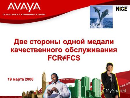 1 © 2007 Avaya Inc. All rights reserved. Avaya – Proprietary & Confidential. Under NDA Две стороны одной медали качественного обслуживания FCRFCS 19 марта.