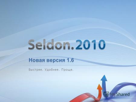 Быстрее. Удобнее. Проще.. Какие выгоды получает пользователь вместе с новой версией Seldon.2010 Увеличение скорости работы системы - в 1,5 раза Рост объема.