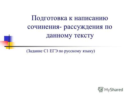 Подготовка к написанию сочинения- рассуждения по данному тексту (Задание С1 ЕГЭ по русскому языку)