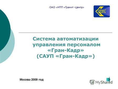 Система автоматизации управления персоналом «Гран-Кадр» (САУП «Гран-Кадр») ОАО «НПП «Гранит -Центр» Москва 2009 год.