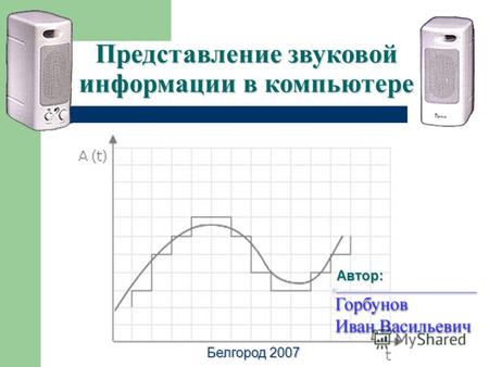 Представление звуковой информации в компьютере Автор: Белгород 2007.