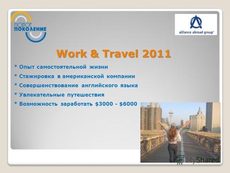 Work & Travel 2011 Work & Travel 2011 * Опыт самостоятельной жизни * Стажировка в американской компании * Совершенствование английского языка * Увлекательные.