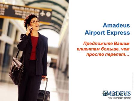 © 2008 Amadeus IT Group SA 1 Amadeus Airport Express Предложите Вашим клиентам больше, чем просто перелет…