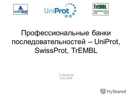 Профессиональные банки последовательностей – UniProt, SwissProt, TrEMBL О.Занегина 9.02.2009.