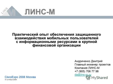 ЛИНС-М CiscoExpo 2008 Москва 15 октября 2008г. Практический опыт обеспечения защищенного взаимодействия мобильных пользователей с информационными ресурсами.