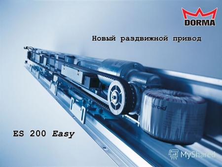 Новый раздвижной привод ES 200 Easy. Новый привод для раздвижных дверей DORMA ES 200 Easy – новое слово в дверной автоматике Максимально простое решение.