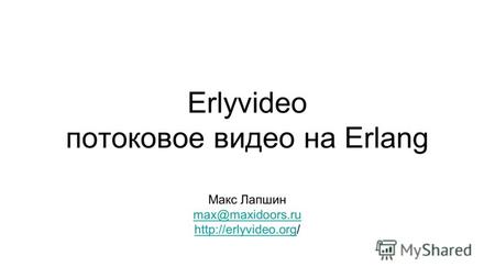 Erlyvideo потоковое видео на Erlang Макс Лапшин max@maxidoors.ru