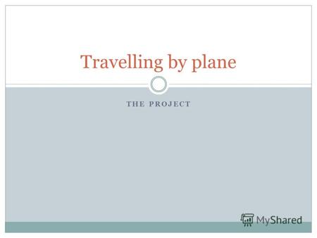 THE PROJECT Travelling by plane. The history Идея авиации – одна из самых древних в истории человечества. В мифах, преданиях, исторических хрониках можно.