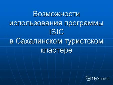 Возможности использования программы ISIC в Сахалинском туристском кластере.