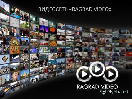 ВИДЕОСЕТЬ «RAGRAD VIDEO». 2 Медиахолдинг «RAGRAD VIDEO» является разработчиком и владельцем уникальной видео- платформы для воспроизведения видео в НD-качестве.