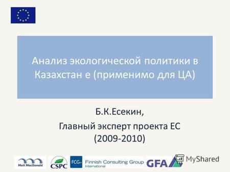 Анализ экологической политики в Казахстан е (применимо для ЦА) Б.К.Есекин, Главный эксперт проекта ЕС (2009-2010)