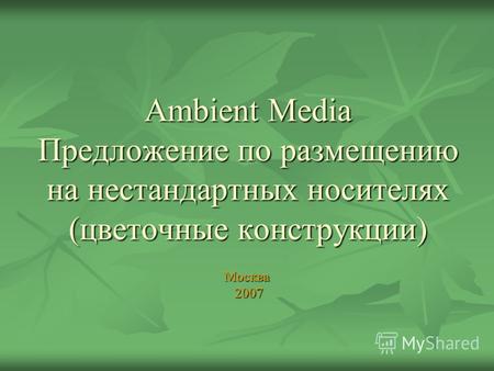 Ambient Media Предложение по размещению на нестандартных носителях (цветочные конструкции) Москва 2007 2007.