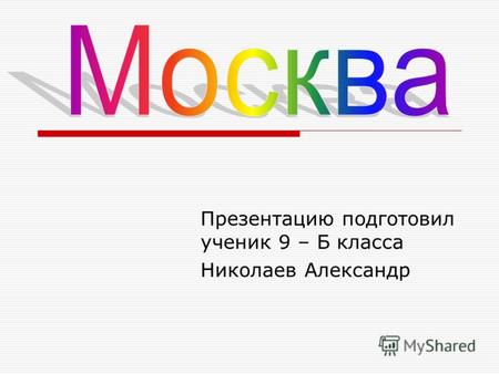 Презентацию подготовил ученик 9 – Б класса Николаев Александр.