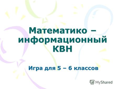 Математико – информационный КВН Игра для 5 – 6 классов.