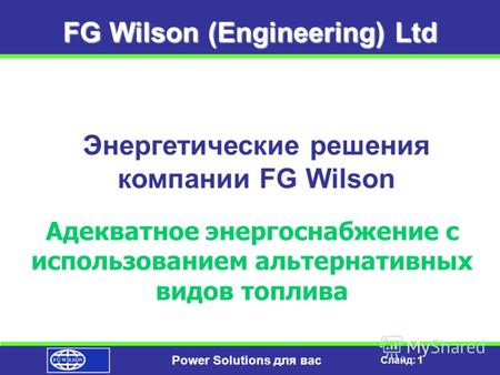 Слайд: 1 Power Solutions для вас FG Wilson (Engineering) Ltd Энергетические решения компании FG Wilson Адекватное энергоснабжение с использованием альтернативных.