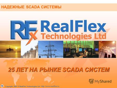 Copyright, 2007 © RealFlex Technologies Ltd.  НАДЕЖНЫЕ SCADA СИСТЕМЫ 25 ЛЕТ НА РЫНКЕ SCADA СИСТЕМ.