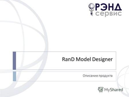 RanD Model Designer Описание продукта.  Что такое RanD Model Designer? В ЫСОКОПРОИЗВОДИТЕЛЬНАЯ СРЕДА МОДЕЛИРОВАНИЯ ФИЗИЧЕСКИХ.