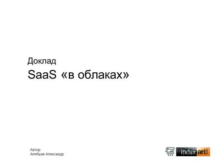 Доклад SaaS « в облаках » Автор Алябьев Александр.