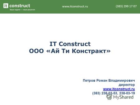 IT Construct ООО «Ай Ти Констракт» Петров Роман Владимирович директор www.itconstruct.ru (383) 238-03-53, 238-03-19.