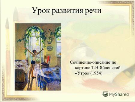 Урок развития речи Сочинение-описание по картине Т.Н.Яблонской «Утро» (1954)