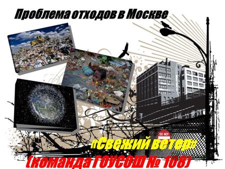 Проблема отходов в Москве «Свежий ветер» (команда ГОУСОШ 108)