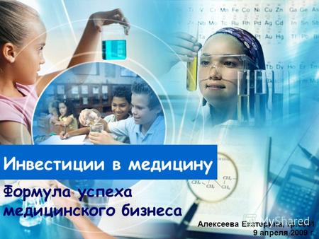 Инвестиции в медицину 9 апреля 2009 г. Алексеева Екатерина, гр.5631 Формула успеха медицинского бизнеса.