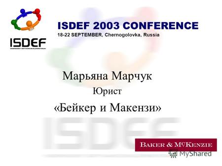 ISDEF 2003 CONFERENCE 18-22 SEPTEMBER, Chernogolovka, Russia Марьяна Марчук Юрист «Бейкер и Макензи»