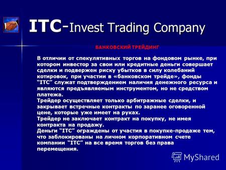 ITC- Invest Trading Company БАНКОВСКИЙ ТРЕЙДИНГ В отличии от спекулятивных торгов на фондовом рынке, при котором инвестор за свои или кредитные деньги.
