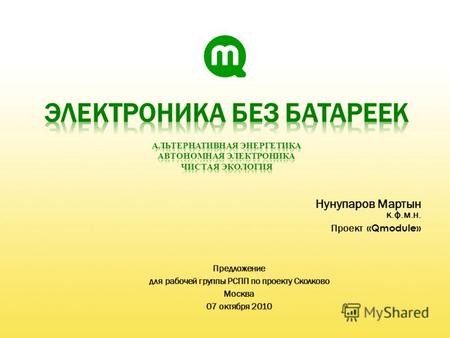 Нунупаров Мартын к.ф.м.н. Проект «Qmodule» Предложение для рабочей группы РСПП по проекту Сколково Москва 07 октября 2010.