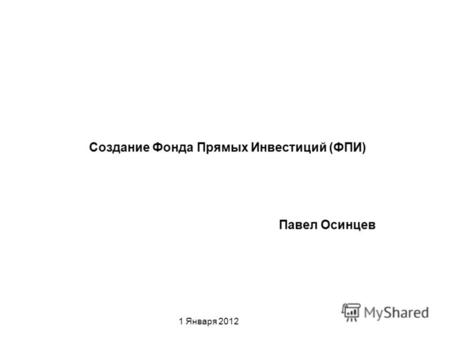 1 Января 2012 Создание Фонда Прямых Инвестиций (ФПИ) Павел Осинцев.