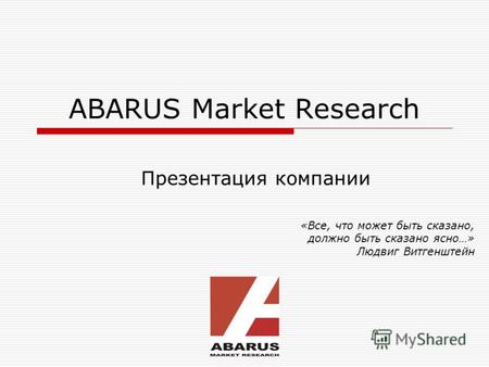 ABARUS Market Research Презентация компании «Все, что может быть сказано, должно быть сказано ясно…» Людвиг Витгенштейн.