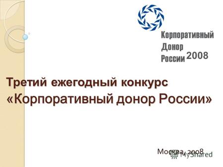 Третий ежегодный конкурс «Корпоративный донор России» Москва, 2008 2008.