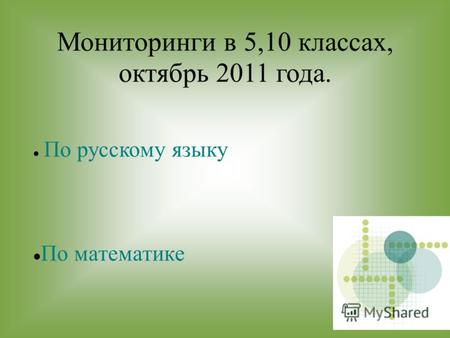 Мониторинги в 5,10 классах, октябрь 2011 года. По русскому языку По математике.